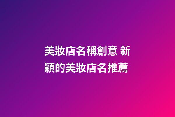 美妝店名稱創意 新穎的美妝店名推薦-第1張-店鋪起名-玄機派